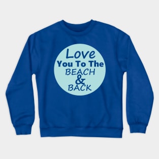 Love You To The Beach And Back Blue Crewneck Sweatshirt